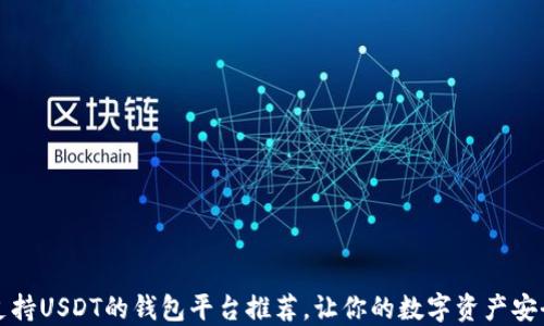 
十大支持USDT的钱包平台推荐，让你的数字资产安全无忧