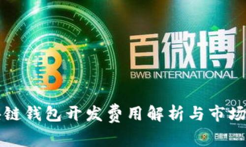 长治区块链钱包开发费用解析与市场行情分析