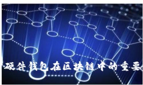 深入探讨硬件钱包在区块链中的重要性与应用