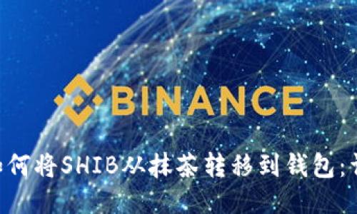 ziaoti如何将SHIB从抹茶转移到钱包：详细指南