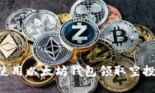 如何安全地使用以太坊钱包领取空投币：全面指南