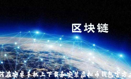 
如何在安卓手机上下载和安装虚拟币钱包官方应用