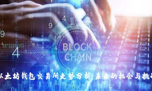 以太坊钱包交易所走势分析：未来的机会与挑战