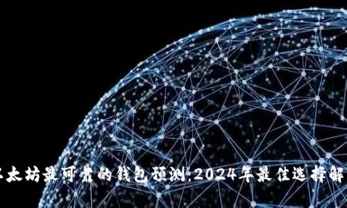 以太坊最可靠的钱包预测：2024年最佳选择解析