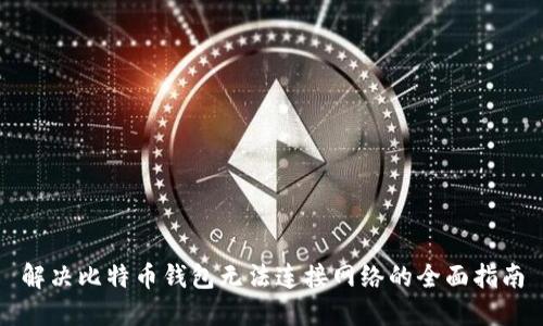 解决比特币钱包无法连接网络的全面指南