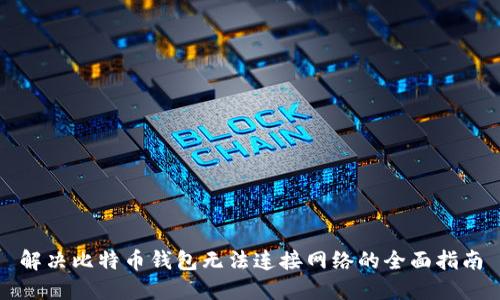 解决比特币钱包无法连接网络的全面指南