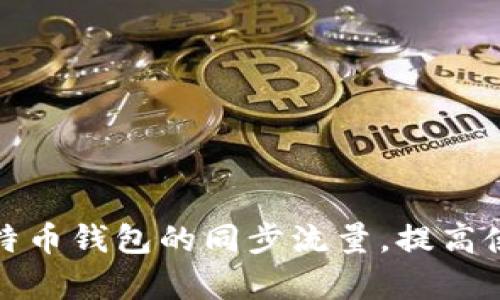 如何比特币钱包的同步流量，提高使用效率