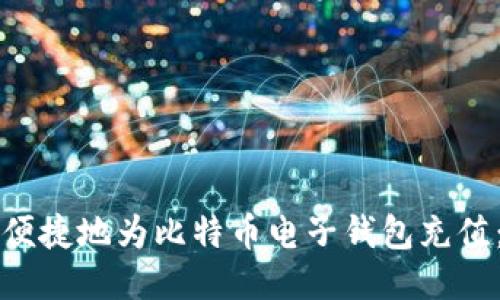 如何安全便捷地为比特币电子钱包充值：全面指南