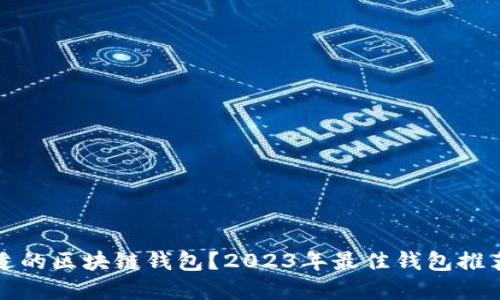 如何选择合适的区块链钱包？2023年最佳钱包推荐与使用指南