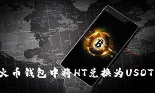 : 如何在火币钱包中将HT兑换为USDT：详细指南
