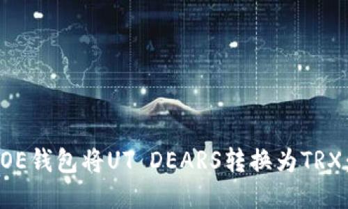 如何通过OE钱包将UT DEARS转换为TRX：详细指南