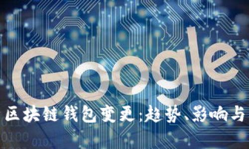 全面解析区块链钱包变更：趋势、影响与应对策略