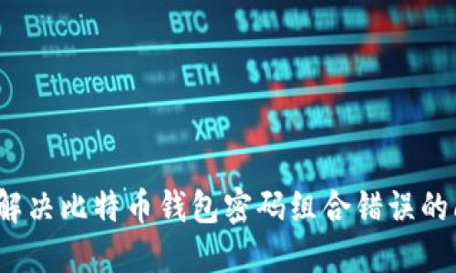 如何解决比特币钱包密码组合错误的问题？