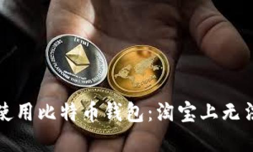 如何选择和安全使用比特币钱包：淘宝上无法购买的替代方案