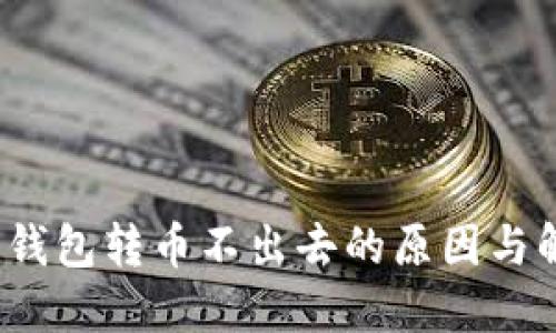  以太坊钱包转币不出去的原因与解决方案
