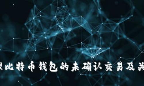 如何处理比特币钱包的未确认交易及关闭问题？