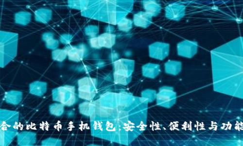 如何选择最适合的比特币手机钱包：安全性、便利性与功能性的综合评估