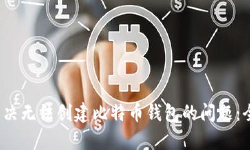  如何解决无法创建比特币钱包的问题：全面指南