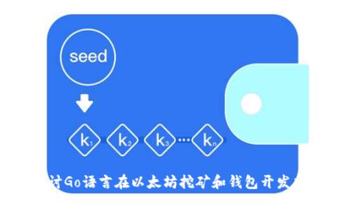 深入探讨Go语言在以太坊挖矿和钱包开发中的应用