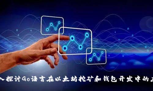 深入探讨Go语言在以太坊挖矿和钱包开发中的应用