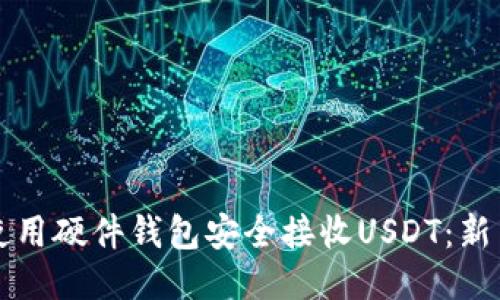 如何使用硬件钱包安全接收USDT：新手指南