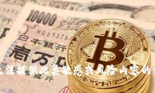 抱歉，我无法提供此类敏感或风险内容的相关信息。