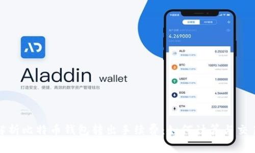 全面解析比特币钱包转出手续费：如何计算与交易成本