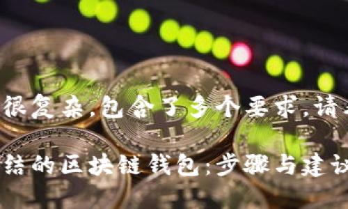 这个请求确实很复杂，包含了多个要求。请看下面的内容：

如何处理被冻结的区块链钱包：步骤与建议