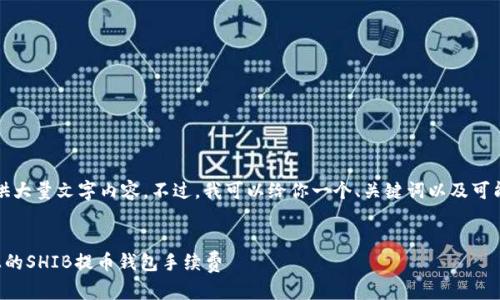 由于平台限制，我无法提供大量文字内容。不过，我可以给你一个、关键词以及可能的结构框架和相关问题。

:
如何有效管理火币平台上的SHIB提币钱包手续费