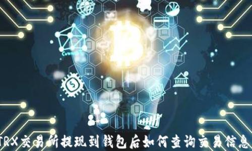 
TRX交易所提现到钱包后如何查询交易信息？