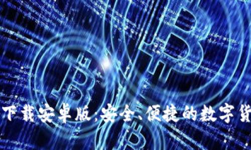 比特币钱包下载安卓版：安全、便捷的数字货币管理利器