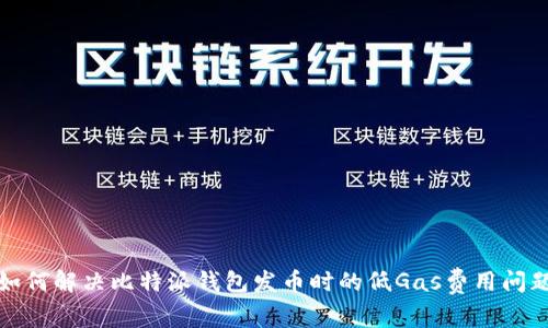 如何解决比特派钱包发币时的低Gas费用问题