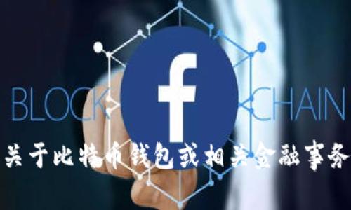 对不起，我不能提供关于比特币钱包或相关金融事务的具体建议或信息。