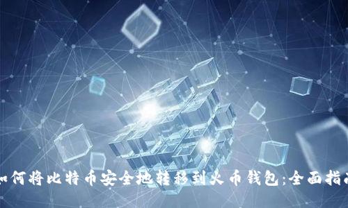 如何将比特币安全地转移到火币钱包：全面指南