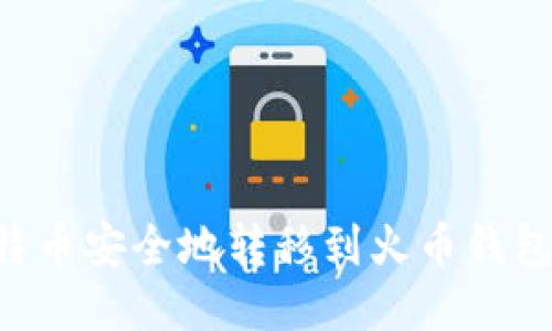 如何将比特币安全地转移到火币钱包：全面指南