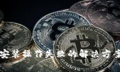 比特币钱包下载安装操作失败的解决方案与常见