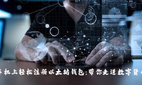 如何在手机上轻松注册以太坊钱包：带你走进数字货币的世界