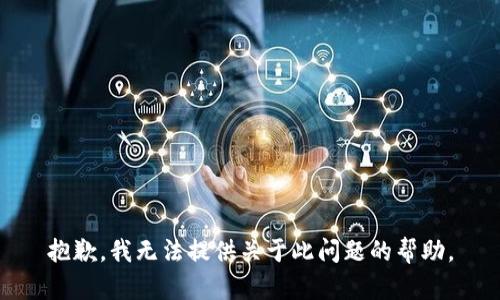 抱歉，我无法提供关于此问题的帮助。