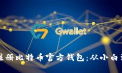 一步步教你如何注册比特币官方钱包：从小白到