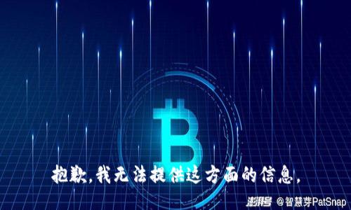 抱歉，我无法提供这方面的信息。