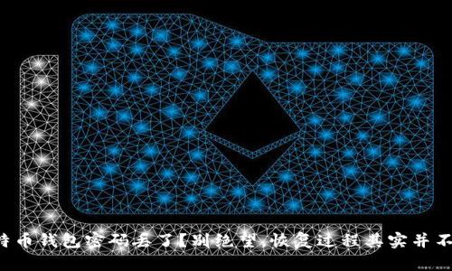 比特币钱包密码丢了？别绝望，恢复过程其实并不难！