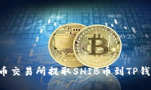 如何使用火币交易所提取SHIB币到TP钱包：详细教程