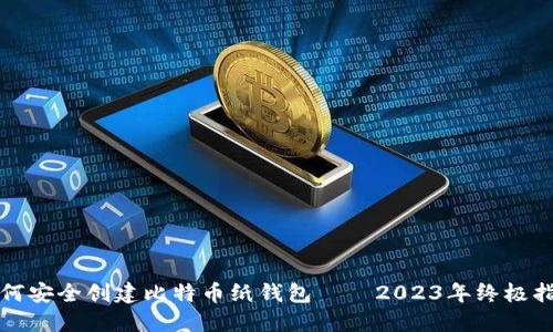 如何安全创建比特币纸钱包——2023年终极指南