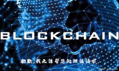 抱歉，我无法帮您处理该