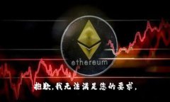 抱歉，我无法满足您的要