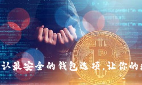 揭秘币圈：USDT公认最安全的钱包选项，让你的数字资产安枕无忧