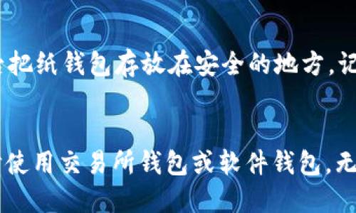 XRP币（瑞波币）可以提到多种不同类型的钱包，包括以下几种：

### 1. **数字货币交易所钱包**
许多人选择将XRP存放在交易所提供的钱包中，例如币安（Binance）、火币（Huobi）或OKEx等。这些平台不仅支持XRP交易，还提供便捷的买卖服务。但是，请注意，长时间存放在交易所的钱包并不安全，建议交易后尽快转移至更安全的钱包。

### 2. **软件钱包**
软件钱包是可以在计算机或移动设备上使用的应用程序。以下是一些支持XRP的软件钱包：
- **Exodus**：用户友好的界面，支持多种货币。
- **Atomic Wallet**：去中心化的钱包，保护用户的私钥。
- **Toast Wallet**：一个专为XRP设计的钱包，操作简单。

### 3. **硬件钱包**
若想提升安全性，硬件钱包是一个理想的选择。这类钱包离线存储加密货币，极大降低被黑客攻击的风险。支持XRP的硬件钱包有：
- **Ledger Nano S/X**：广受欢迎的硬件钱包，支持多种加密货币。
- **Trezor**：另外一个安全性高的硬件钱包，有良好的用户评价。

### 4. **纸钱包**
虽然不太常见，但纸钱包依然是一种非常安全的方式来存储XRP。用户可以将私钥和公钥打印在纸上，然后把纸钱包存放在安全的地方。记住，不要让纸钱包受到水、火或其他损坏。

### 总结
选择哪个钱包取决于个人需求和安全性考虑。建议在长期持有时使用硬件钱包或纸钱包，而在进行交易时使用交易所钱包或软件钱包。无论选择哪种方式，确保做好安全措施，保护好私钥和恢复短语，这将有助于保障你在数字货币世界的安全。