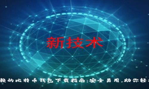 2023年值得信赖的比特币钱包下载指南：安全易用，助你轻松管理加密资产