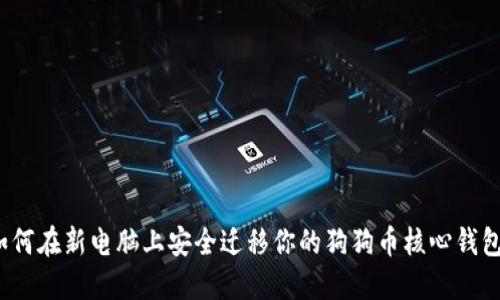 如何在新电脑上安全迁移你的狗狗币核心钱包？