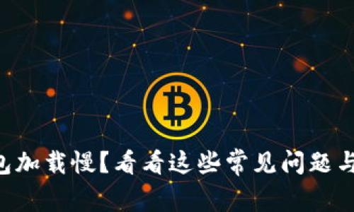 “区块链钱包加载慢？看看这些常见问题与解决方案！”